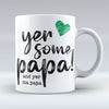 Yer Some Papa! - MA PAPA - Mug