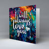 I will always love you - Valentine - Greetings Card