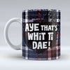 Aye that's whit ti dae! - Mug