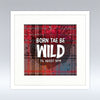 Born Tae Be Wild - Mounted Print
