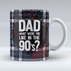 Dad, What Were You Like in the 90's - Mug