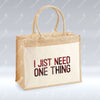 I Jist Need One Thing - Jute Bag