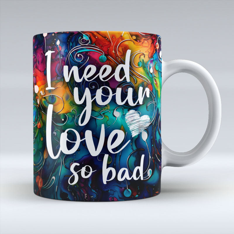 I need your love so bad - Valentine Mug