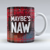 Maybe's Aye Maybe's Naw - Mug pureminted