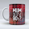 Mum, What Were You Like in the 90's - Mug