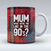 Mum, What Were You Like in the 90's - Mug