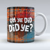 Oh ye did did ye? - Mug