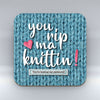 You rip ma Knittin!  - Coaster
