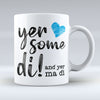 Yer Some Di! - MA DI - Mug
