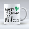 Yer Some Di! - MA DI - Mug