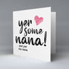 Yer Some Nana!  - MA NANA - Pink heart - Greetings Card