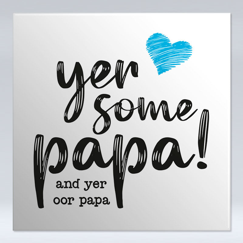 Yer Some Papa! - OOR PAPA - Fridge Magnet