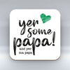 Yer Some Papa! - MA PAPA -  Coaster