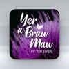 Yer a Braw Maw with Thistle - Coaster