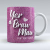 Yer a Braw Maw - Ceramic Mug