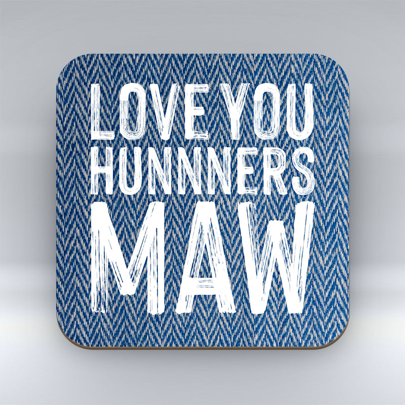 Love you Hunners Maw! - TWEED Coaster