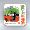 Yer Face Is Like The Back End O A Bus! - Coaster
