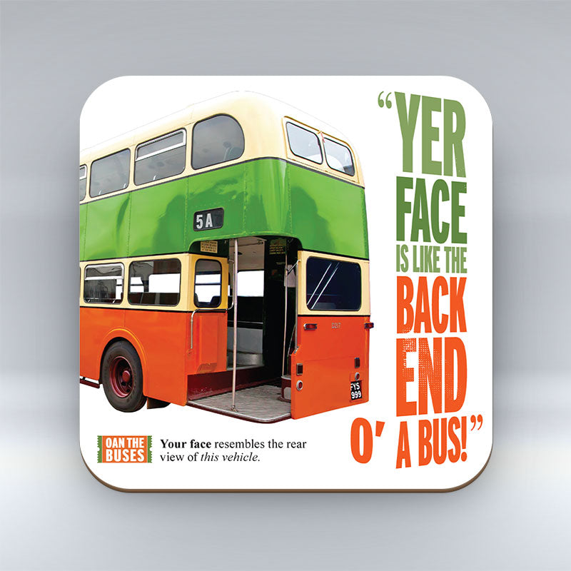 Yer Face Is Like The Back End O A Bus! - Coaster