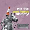 Duke Yer the Bees Knees Mammy!