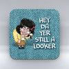 Hey Da Yer Still A Looker - Coaster