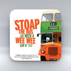 Stoap the Bus Ah Need a Wee Wee Cup O' Tea - Coaster
