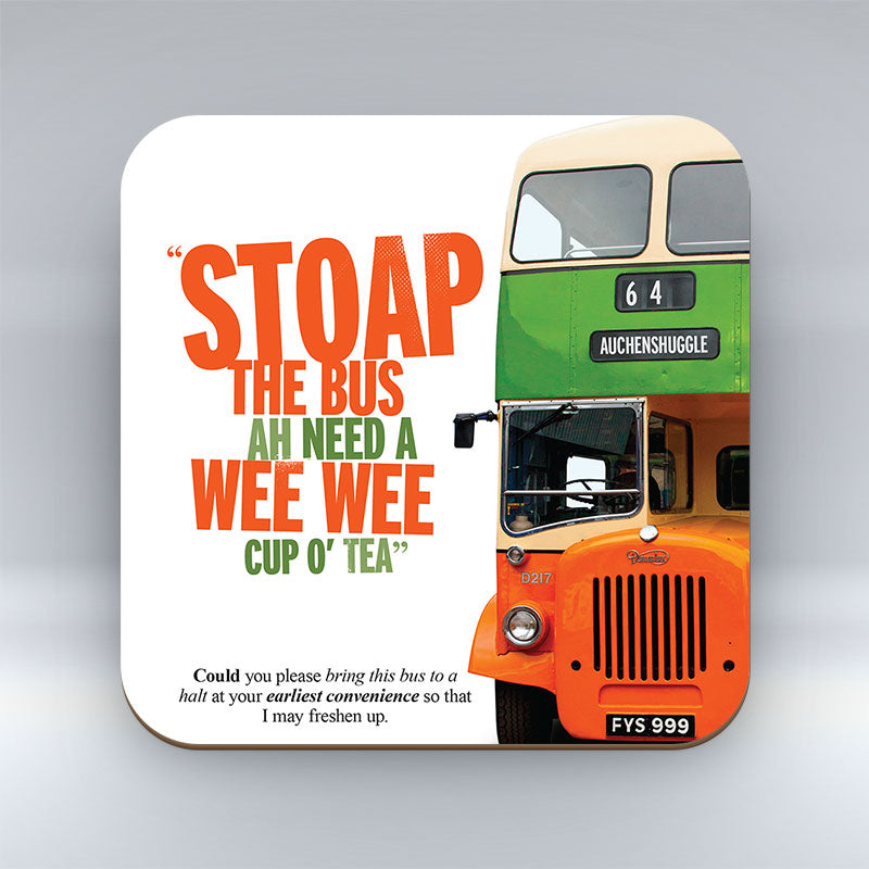 Stoap the Bus Ah Need a Wee Wee Cup O' Tea - Coaster