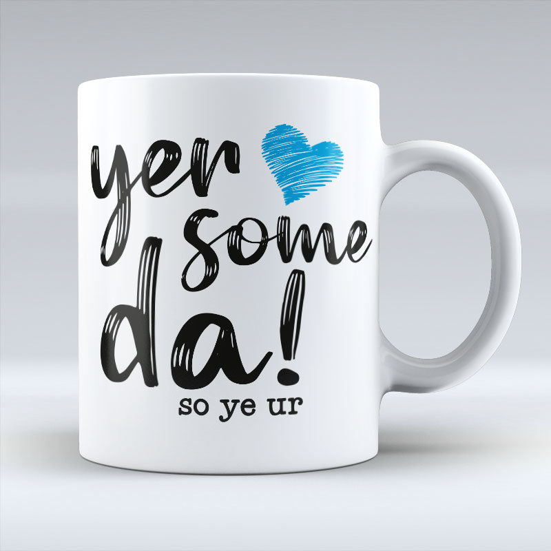 Yer Some Da! - Mug