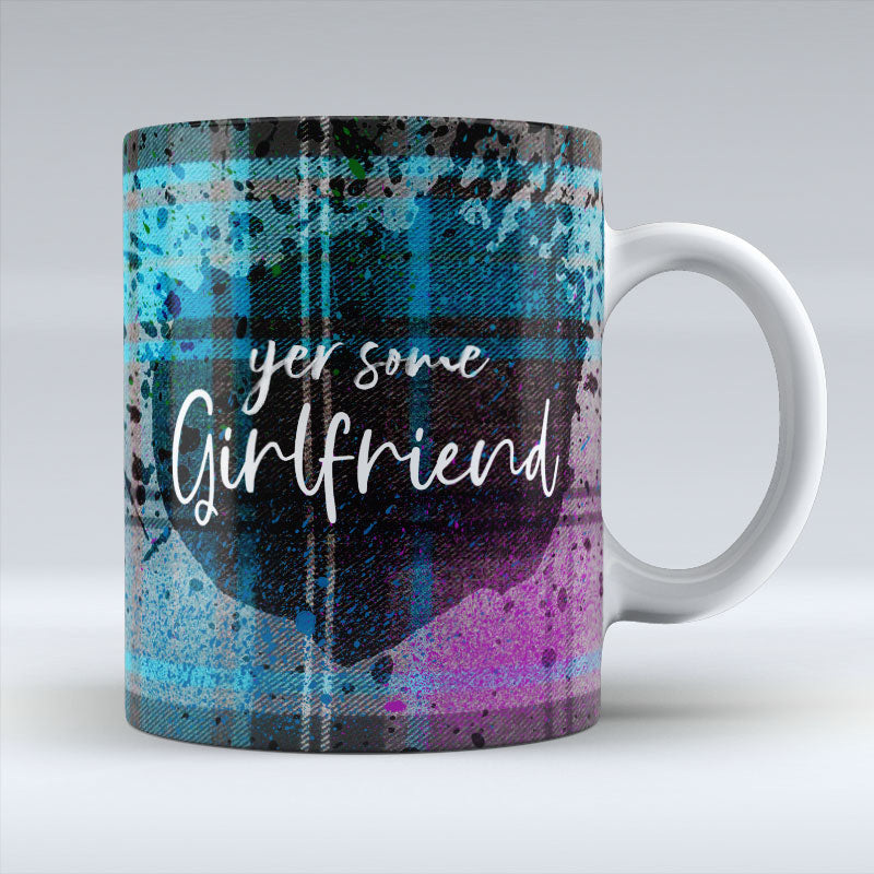 Yer Some Girlfriend - Mug